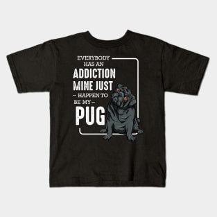 Pug - Everybody has an Addiction - Dog Owner Saying Kids T-Shirt